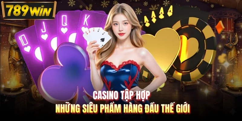 Casino tập hợp những siêu phẩm hàng đầu thế giới