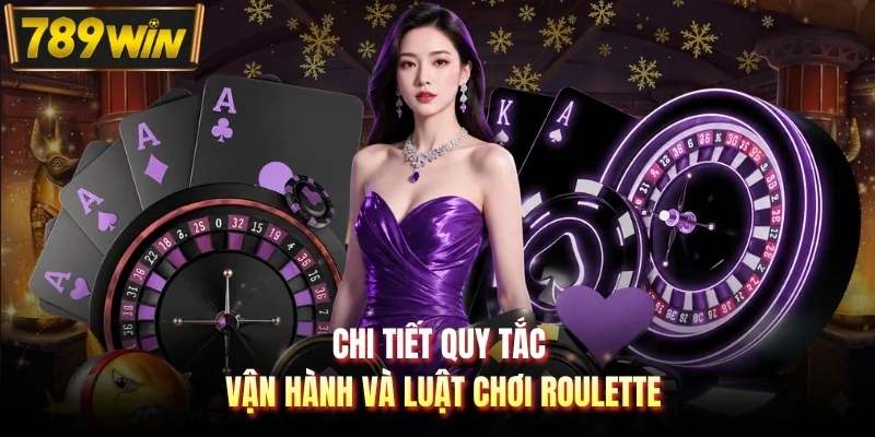 Chi tiết quy tắc vận hành và luật chơi Roulette