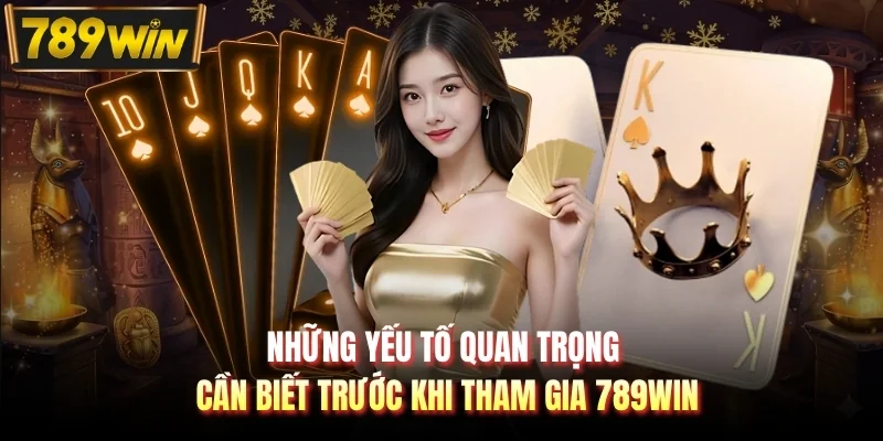 Những yếu tố quan trọng cần biết trước khi tham gia 789WIN