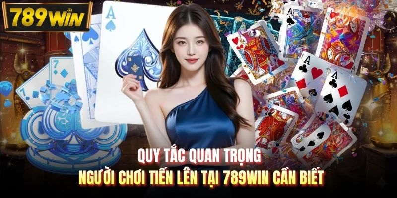 Quy tắc quan trọng người chơi tiến lên tại 789WIN cần biết