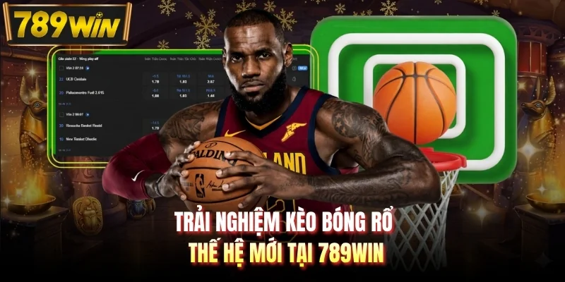 Trải nghiệm kèo bóng rổ thế hệ mới tại 789WIN
